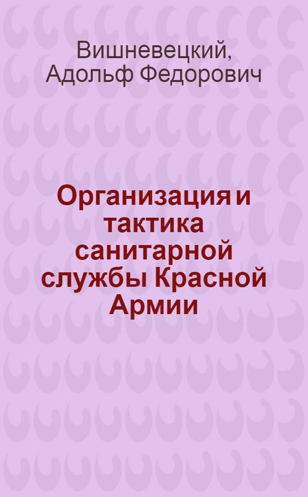 Организация и тактика санитарной службы Красной Армии : Краткое пособие для врачей и студентов