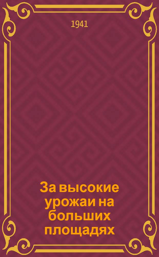 За высокие урожаи на больших площадях : Сборник