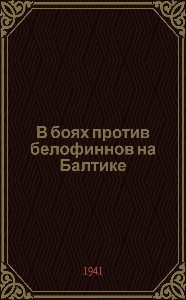 В боях против белофиннов на Балтике : (Война 1939-1940 г.)