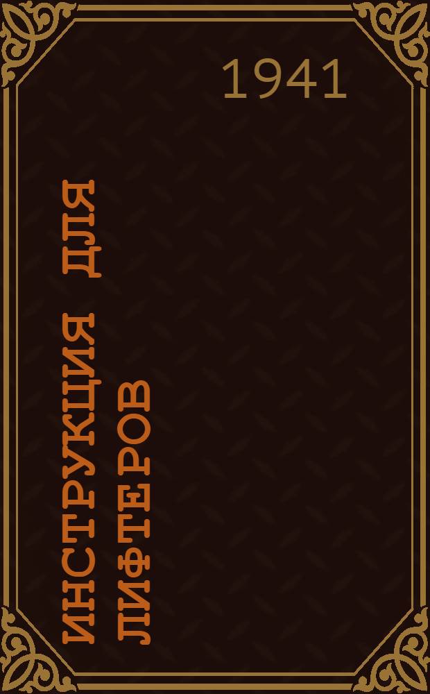 Инструкция для лифтеров (проводников) электрических подъемников (лифтов) : Утв. Нар. ком. электростанций и электропром-сти СССР