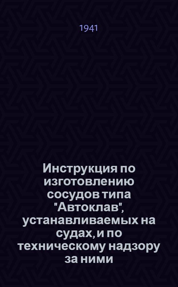 Инструкция по изготовлению сосудов типа "Автоклав", устанавливаемых на судах, и по техническому надзору за ними