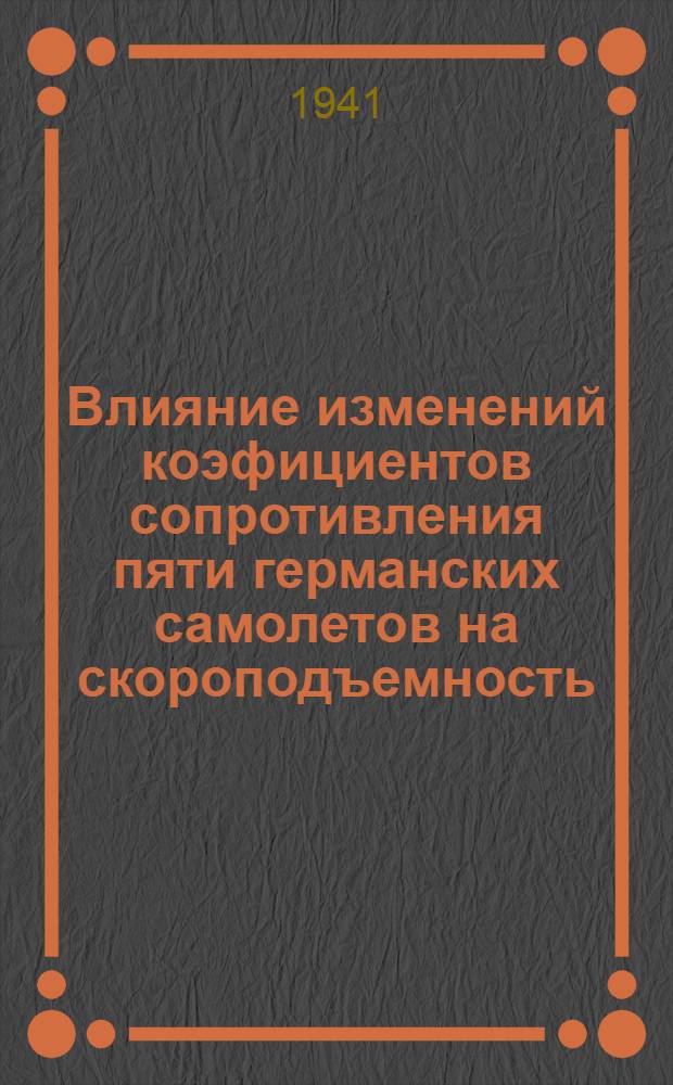 Влияние изменений коэфициентов сопротивления пяти германских самолетов на скороподъемность, потолок, дальность и разбег