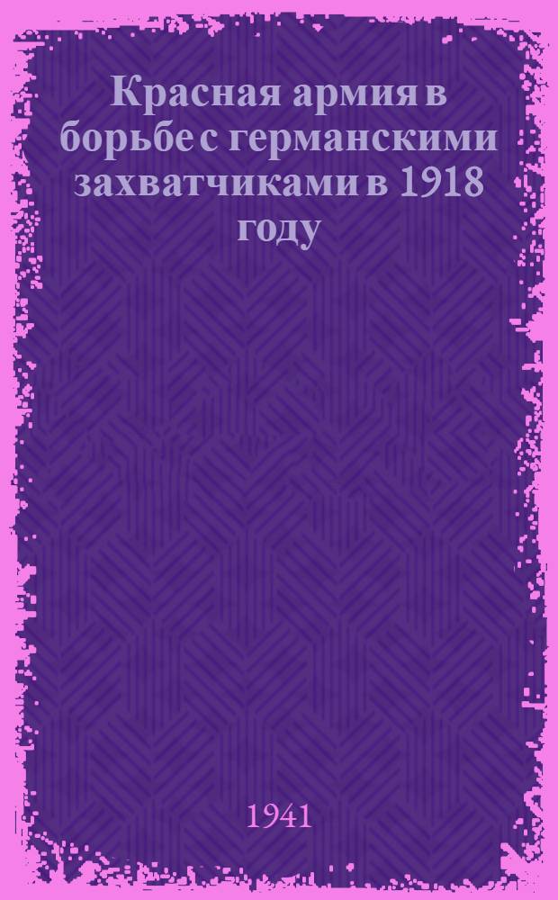 Красная армия в борьбе с германскими захватчиками в 1918 году