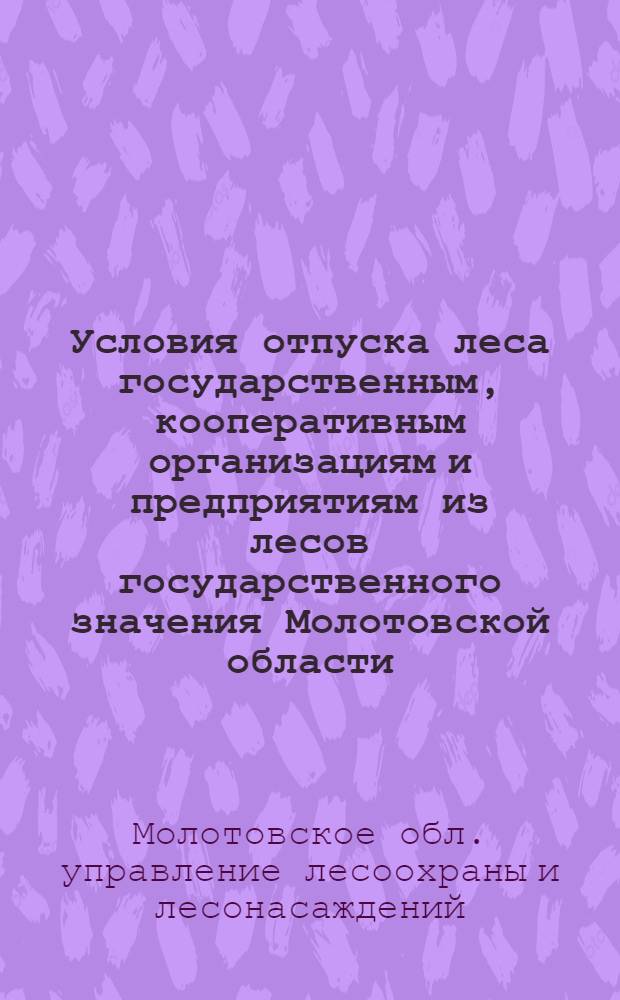 Условия отпуска леса государственным, кооперативным организациям и предприятиям из лесов государственного значения Молотовской области