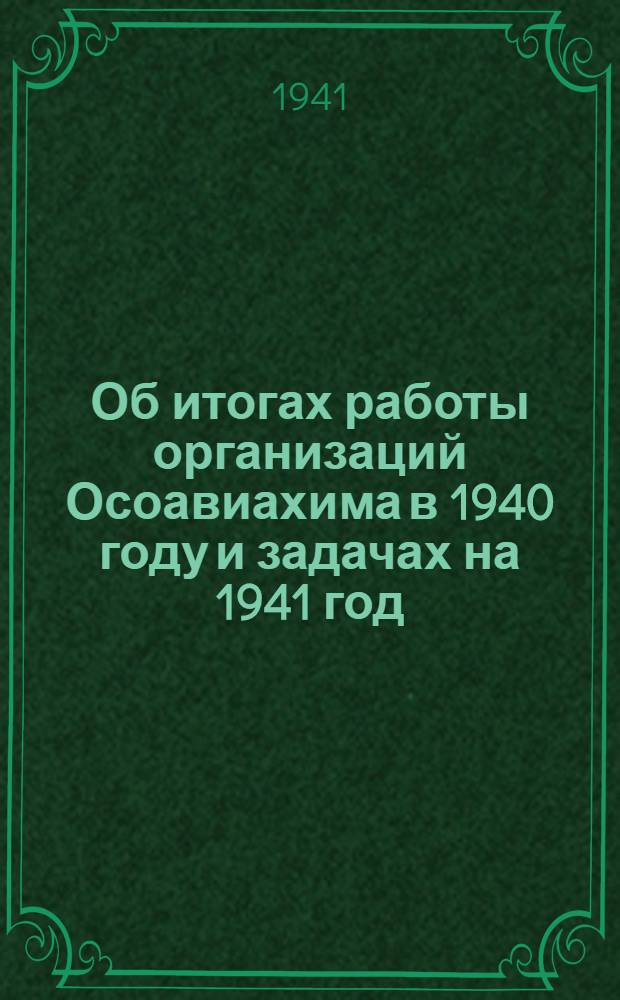 Об итогах работы организаций Осоавиахима в 1940 году и задачах на 1941 год : (постановление Президиума ЦС Осоавиахима СССР от 5-го апреля 1941 г.)