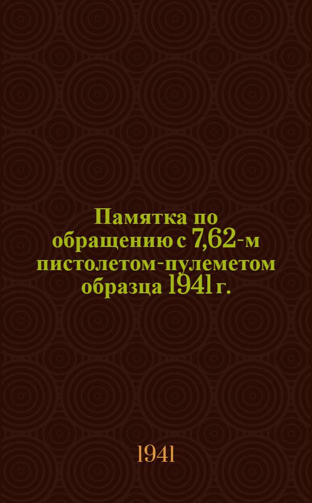 Памятка по обращению с 7,62 -мм пистолетом-пулеметом образца 1941 г.