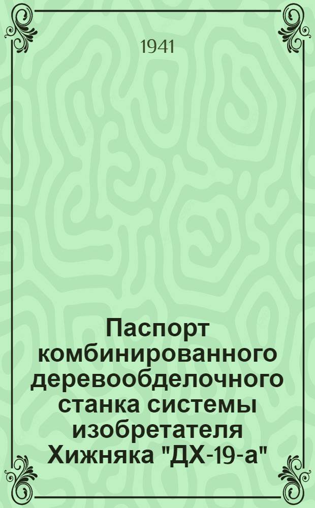Паспорт комбинированного деревообделочного станка системы изобретателя Хижняка "ДХ-19-а"