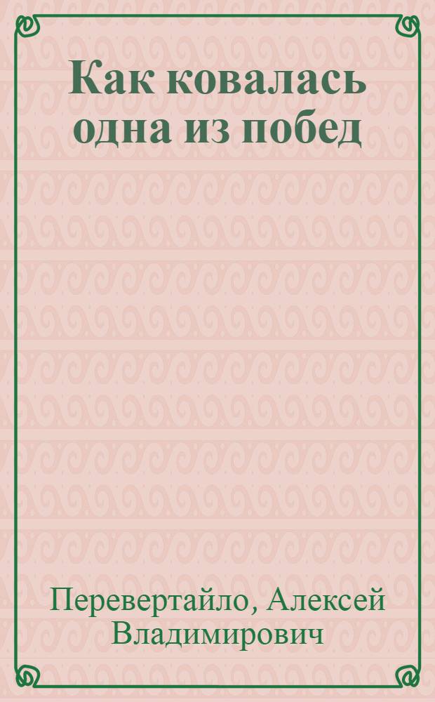 Как ковалась одна из побед : Опыт строит-ва нар. магистрали Горький-Муром-Кулебаки