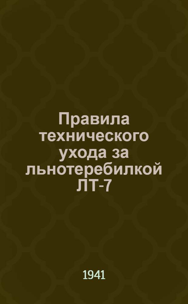 Правила технического ухода за льнотеребилкой ЛТ-7 : Утв. Гл. упр. агротехники и механизации НКЗ СССР