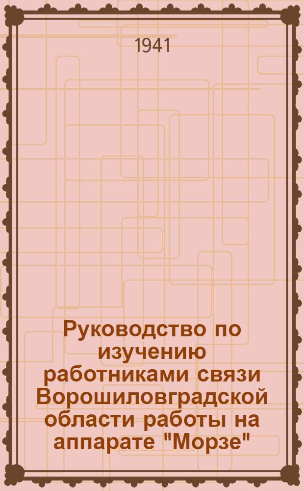 Руководство по изучению работниками связи Ворошиловградской области работы на аппарате "Морзе"