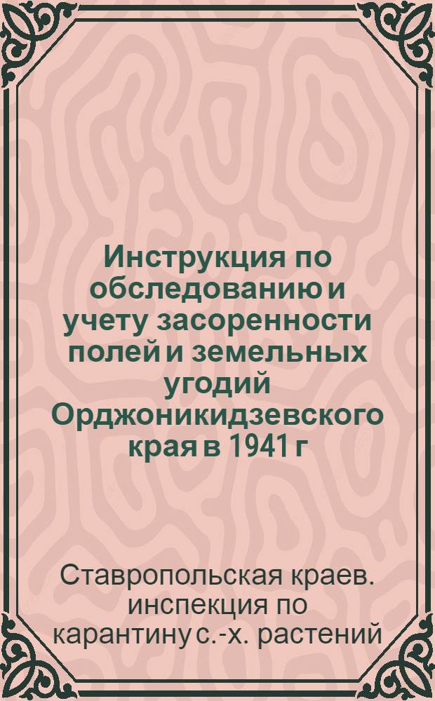 Инструкция по обследованию и учету засоренности полей и земельных угодий Орджоникидзевского края в 1941 г.
