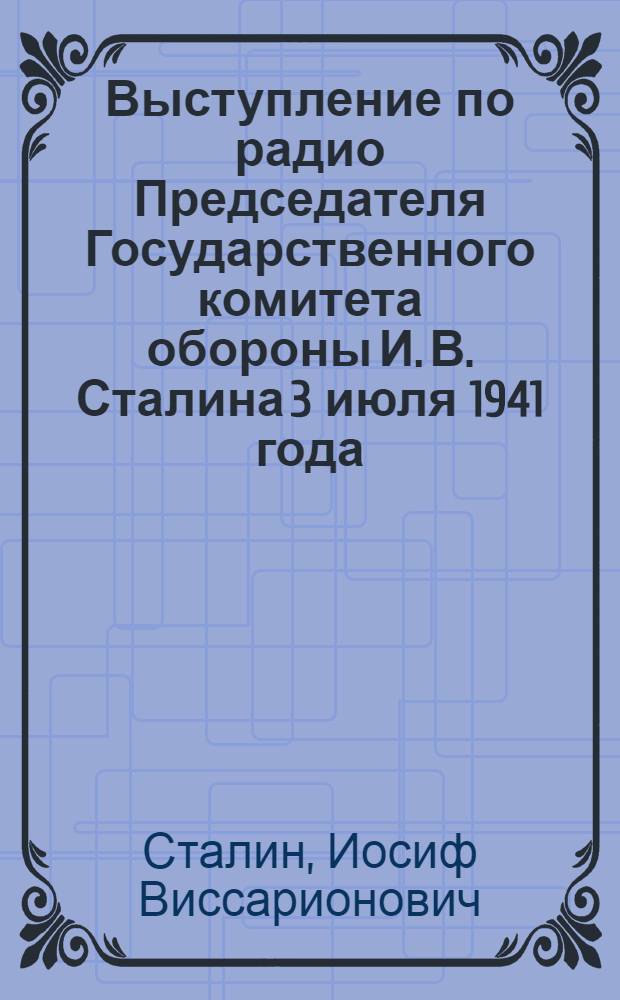 Выступление по радио Председателя Государственного комитета обороны И. В. Сталина 3 июля 1941 года