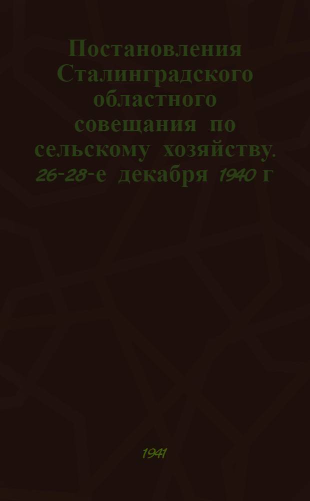 Постановления Сталинградского областного совещания по сельскому хозяйству. 26-28-е декабря 1940 г.