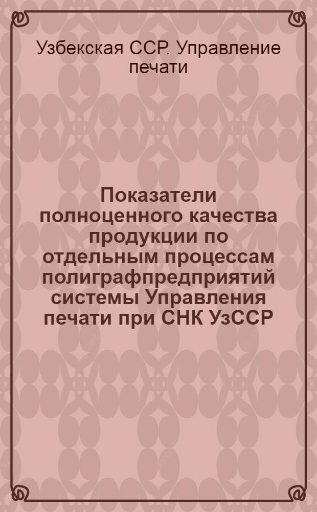 Показатели полноценного качества продукции по отдельным процессам полиграфпредприятий системы Управления печати при СНК УзССР : Наборные процессы и корректура