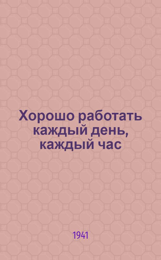 Хорошо работать каждый день, каждый час : Мат-лы в помощь агитатору