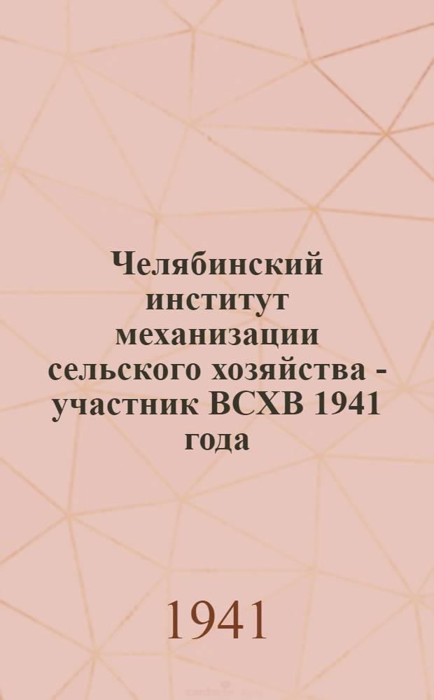 Челябинский институт механизации сельского хозяйства - участник ВСХВ 1941 года : Сб. мат-лов