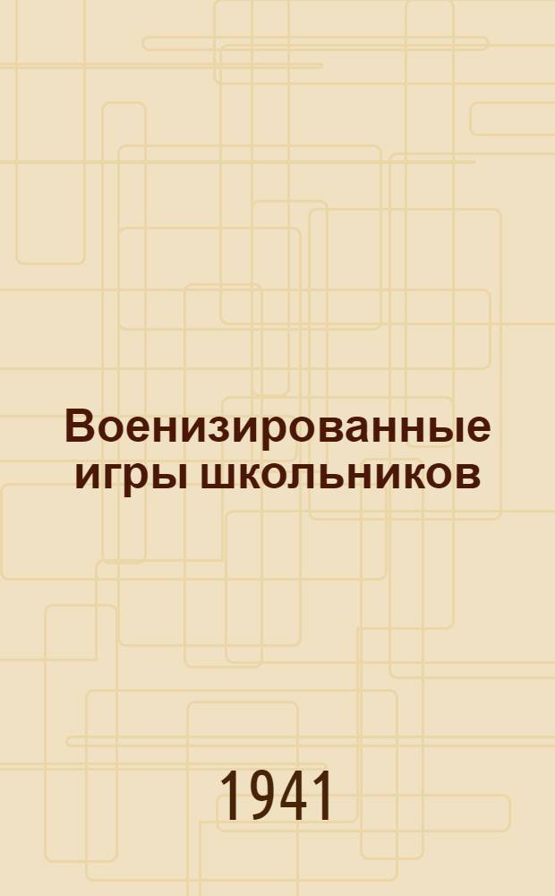 Военизированные игры школьников : Пособие для препод. школ и вожатых пионеротрядов