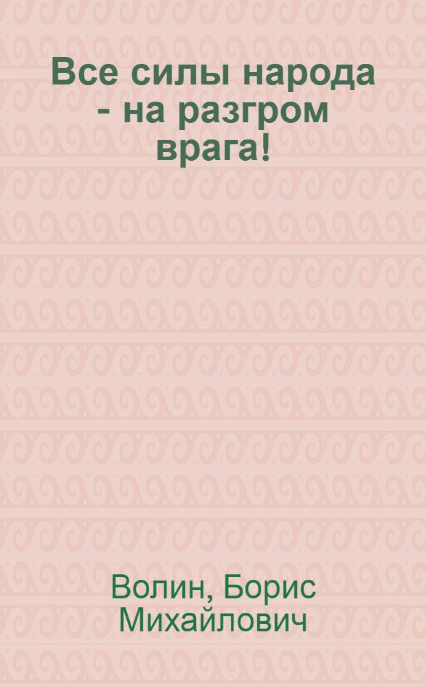 Все силы народа - на разгром врага! : Трудящиеся Москвы в дни предательского набега германских хищников на Советскую Россию в 1918 г