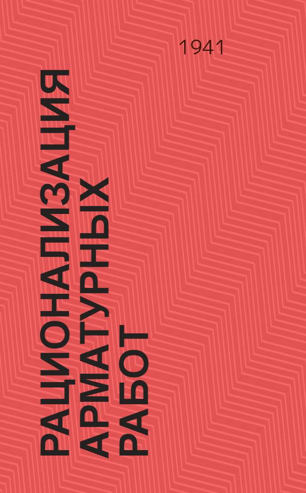 Рационализация арматурных работ : (Из опыта работы 1-го завода железобетон. конструкций Главстройдетали в Павшино Моск. обл.)