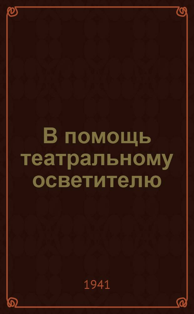 В помощь театральному осветителю : Справочная книга : ГУУЗ Ком-та по делам искусств приСНК СССР допущ. в качестве учеб. пособия для театр. учеб. заведений