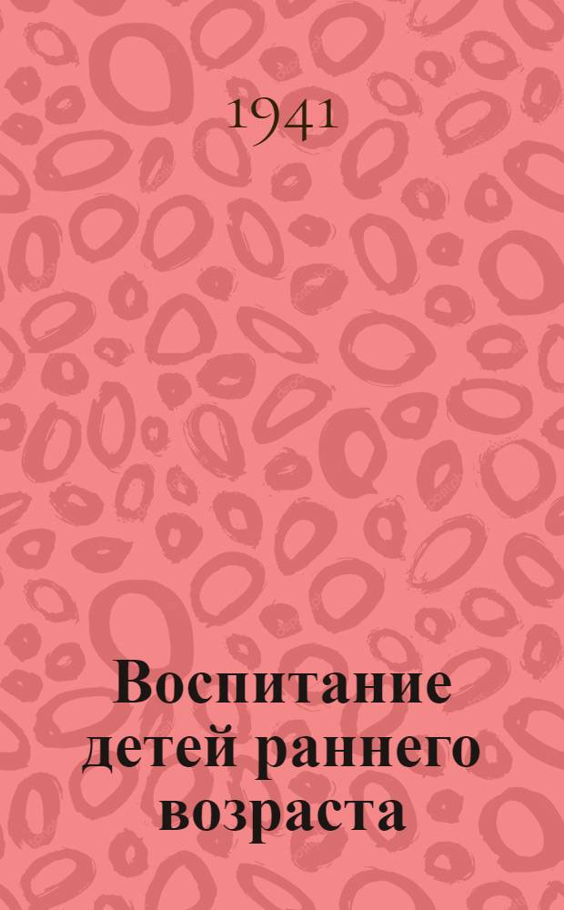 Воспитание детей раннего возраста : Мат-лы для бесед, радиопередач и местной печати