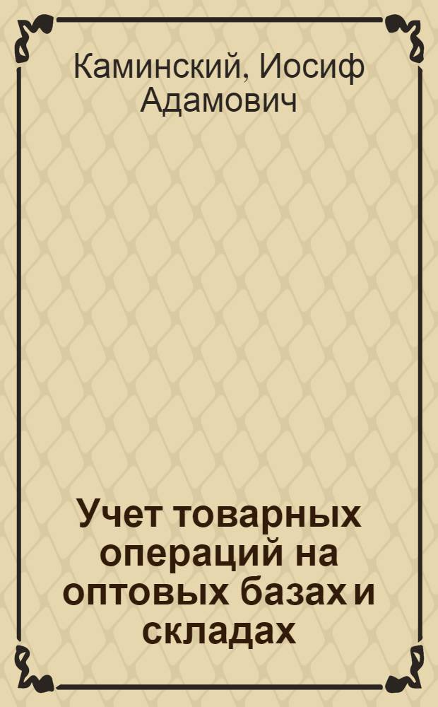 Учет товарных операций на оптовых базах и складах : Учет товарных и расчетно-кредитных операций на оптовых базах и складах. системы Наркомторга СССР
