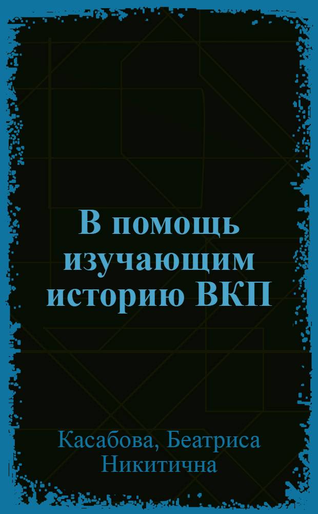 В помощь изучающим историю ВКП(б) : Краткий указатель худож. литературы и воспоминаний к I-XII главам "Краткого курса истории ВКП(б)"