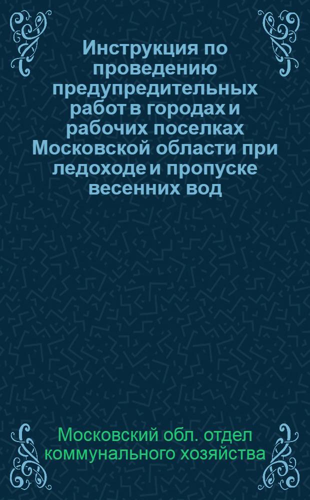 Инструкция по проведению предупредительных работ в городах и рабочих поселках Московской области при ледоходе и пропуске весенних вод