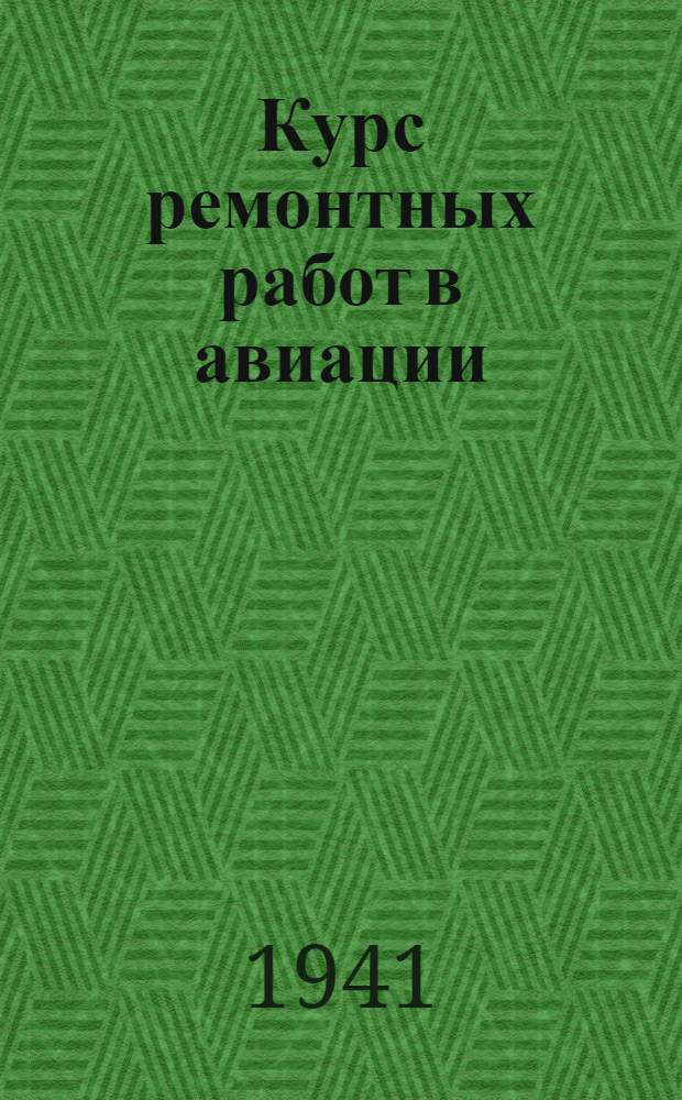 Курс ремонтных работ в авиации : Учеб. пособие для училищ и школ ВВС Красной Армии