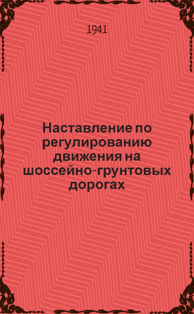 Наставление по регулированию движения на шоссейно-грунтовых дорогах : (Для всех родов войск)