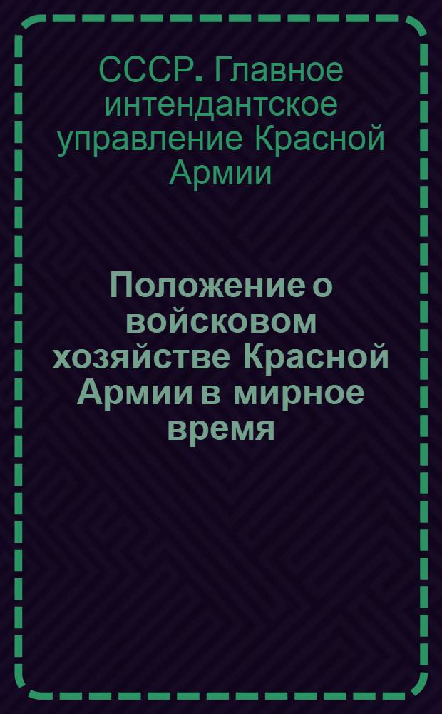 Положение о войсковом хозяйстве Красной Армии в мирное время : Материалы для обсуждения на совещании начсостава Красной Армии при Нар. ком. обороны Союза ССР