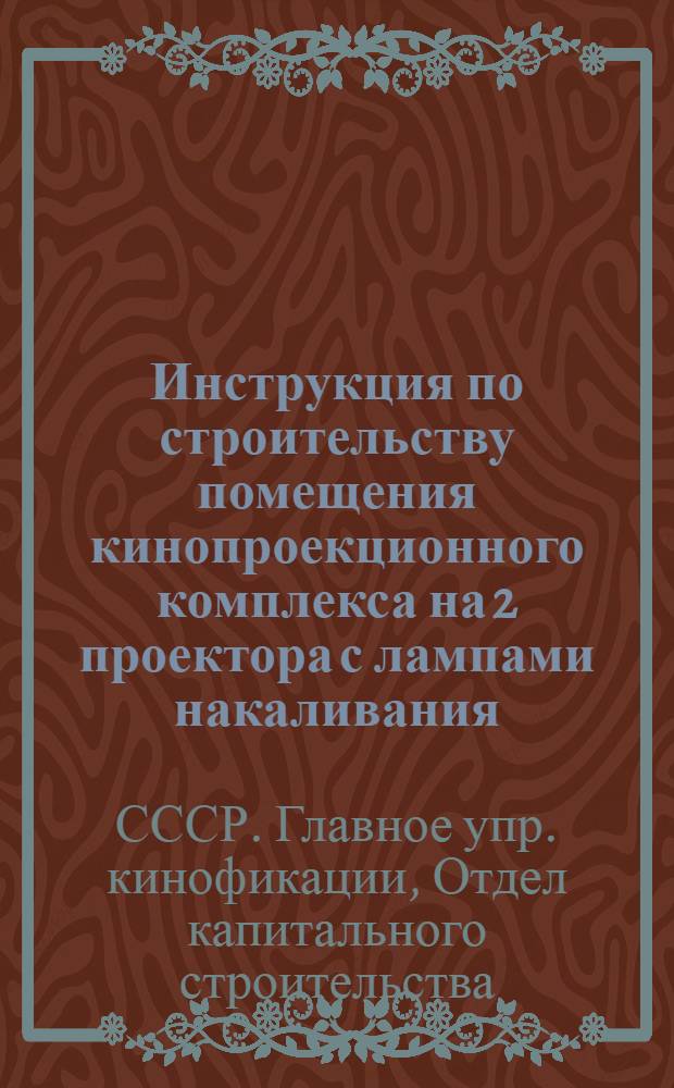 Инструкция по строительству помещения кинопроекционного комплекса на 2 проектора с лампами накаливания (К-25) для колхозных кинотеатров Северной и Средней полосы СССР : (Прилож. к проекту)