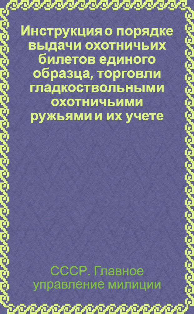 Инструкция о порядке выдачи охотничьих билетов единого образца, торговли гладкоствольными охотничьими ружьями и их учете