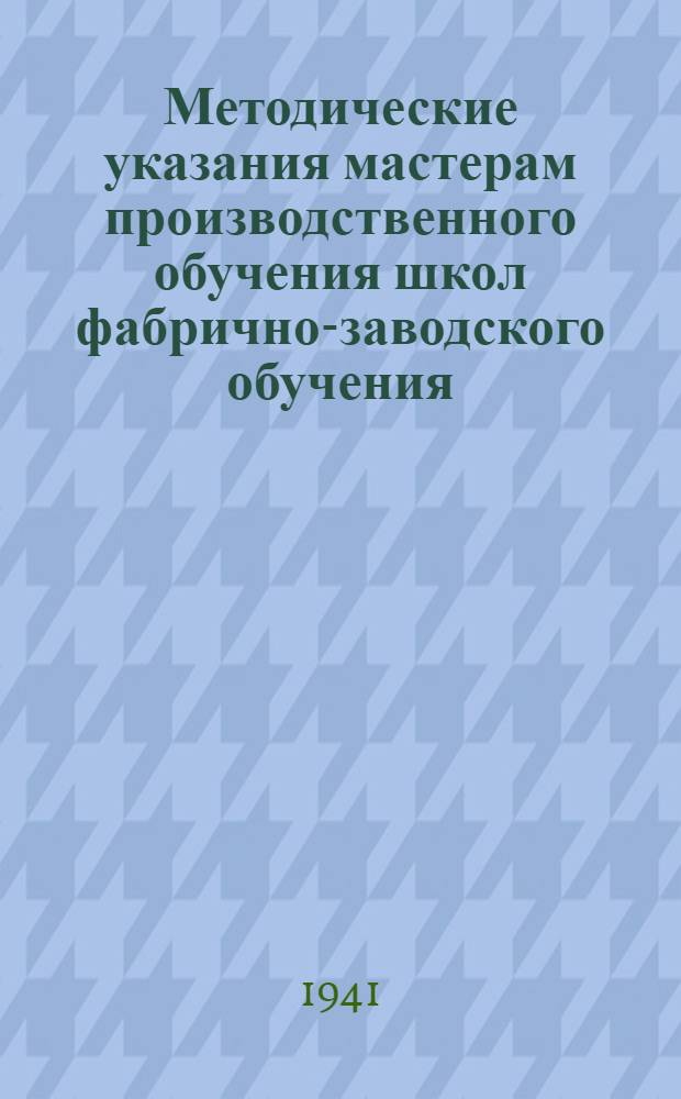 Методические указания мастерам производственного обучения школ фабрично-заводского обучения : Утв. зам. нач. Глав. упр. трудовых резервов..