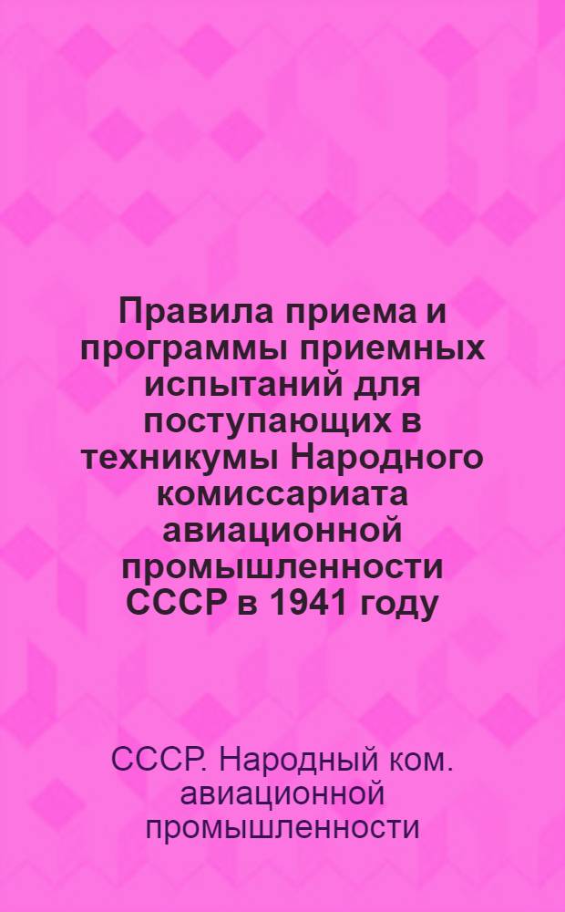 Правила приема и программы приемных испытаний для поступающих в техникумы Народного комиссариата авиационной промышленности СССР в 1941 году