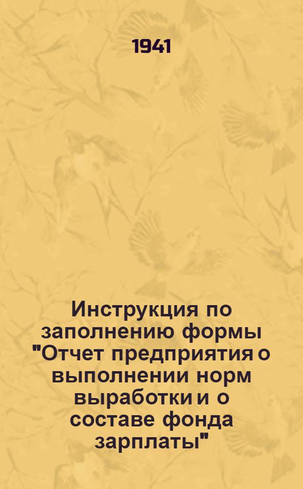 Инструкция по заполнению формы "Отчет предприятия о выполнении норм выработки и о составе фонда зарплаты" (форма № 4-п) на 1941 год
