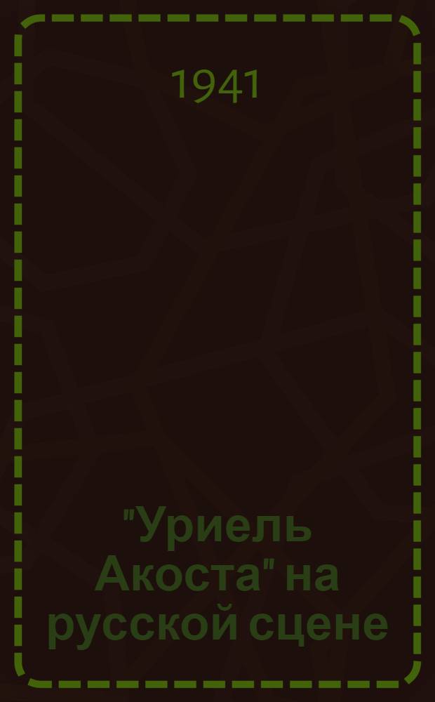 "Уриель Акоста" на русской сцене : Статьи о трагедии Карла Гуцкова и ее сценич. истории