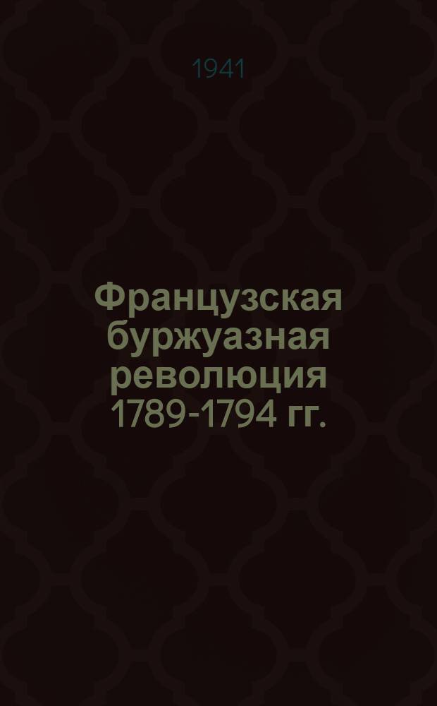 Французская буржуазная революция 1789-1794 гг. : Избр. документы и обзоры мат-лов Отдела рукописей