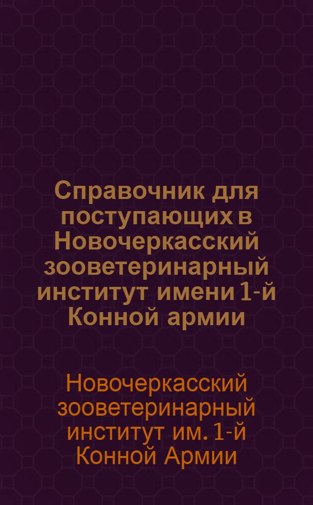 Справочник для поступающих в Новочеркасский зооветеринарный институт имени 1-й Конной армии