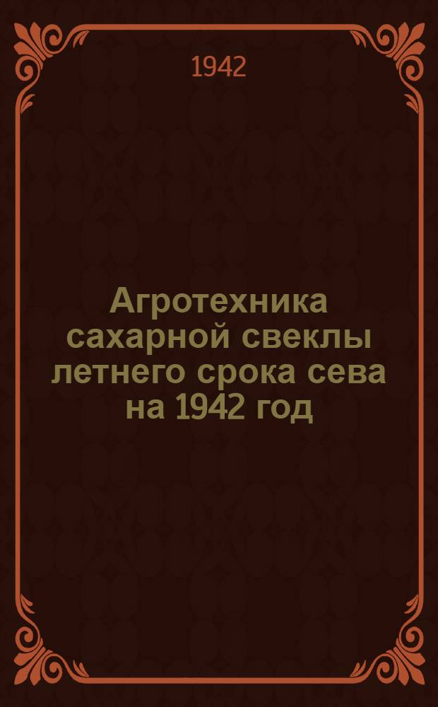 Агротехника сахарной свеклы летнего срока сева на 1942 год