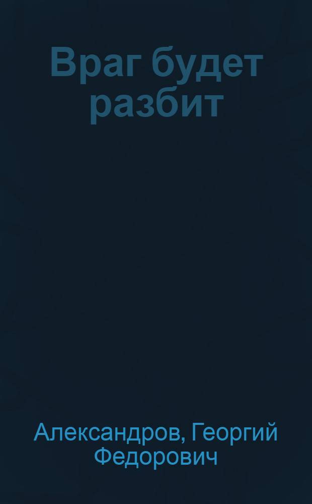Враг будет разбит : (Статьи, доклады и лекции)
