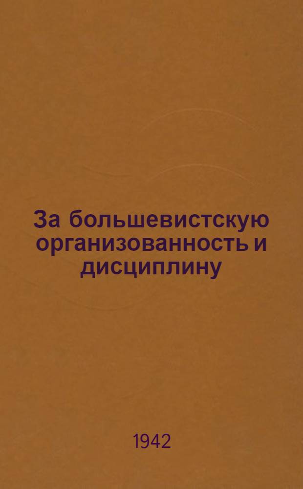 За большевистскую организованность и дисциплину : Из выступления секр. ЦК и БК КП(б) Азербайджана тов. М. Д. Багирова 20/VIII-1942 на совещании руководящего парт., сов., хоз., комсомольского и профсоюзного актива