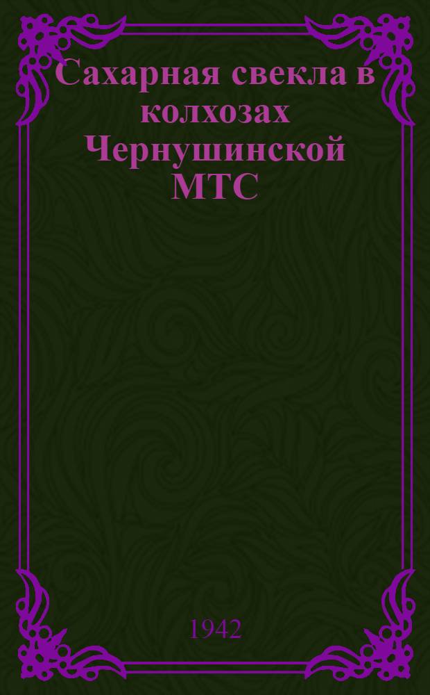 Сахарная свекла в колхозах Чернушинской МТС : (Опыт посева в 1942 году)