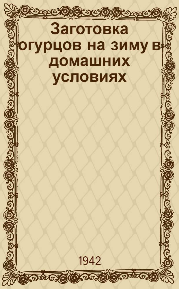 Заготовка огурцов на зиму в домашних условиях