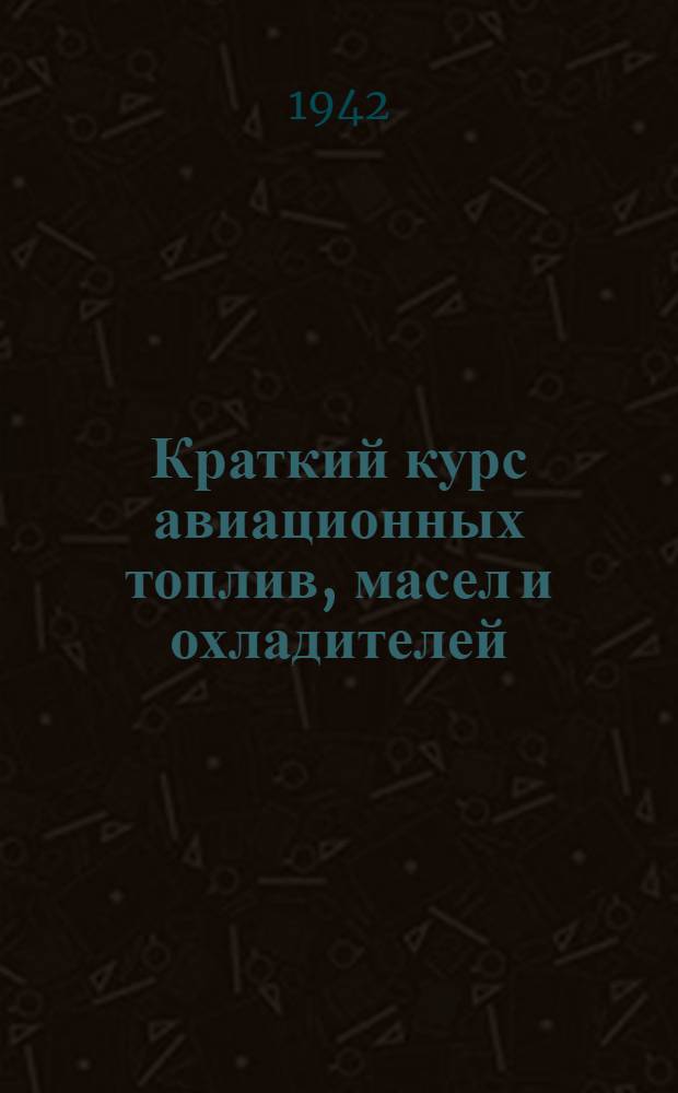 Краткий курс авиационных топлив, масел и охладителей