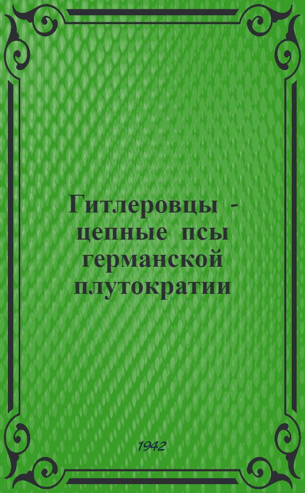 Гитлеровцы - цепные псы германской плутократии