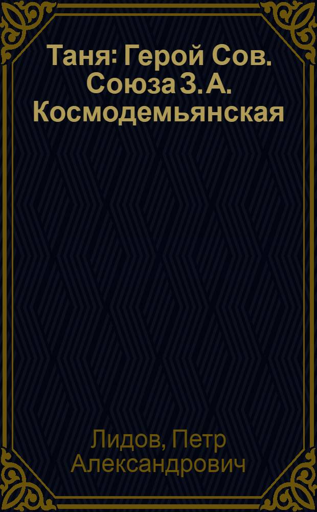 Таня : Герой Сов. Союза З. А. Космодемьянская : Очерк
