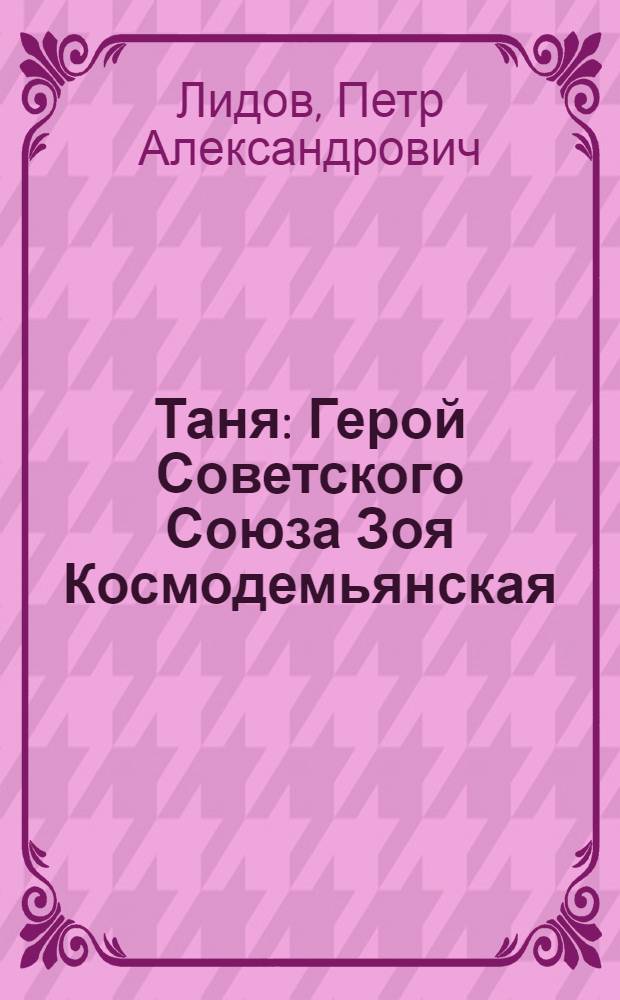 Таня : Герой Советского Союза Зоя Космодемьянская : Очерк