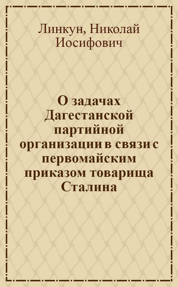 О задачах Дагестанской партийной организации в связи с первомайским приказом товарища Сталина : Доклад на XIII пленуме Дагобкома ВКП(б)