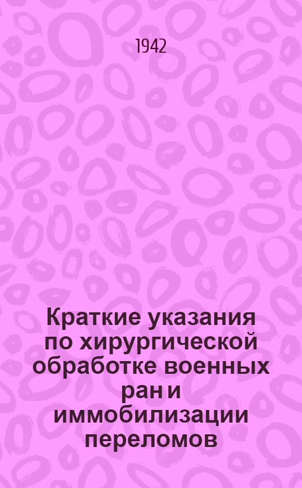 Краткие указания по хирургической обработке военных ран и иммобилизации переломов